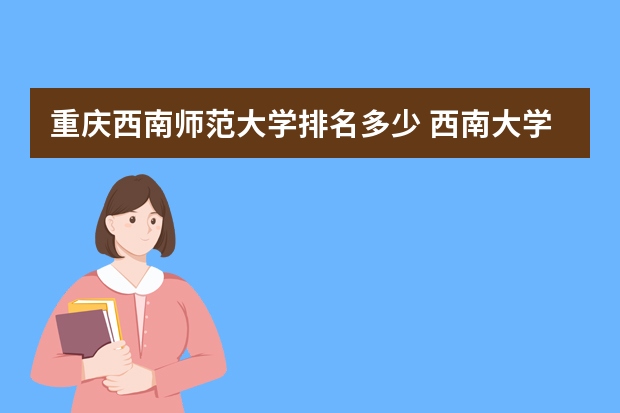 重庆西南师范大学排名多少 西南大学排名一览表